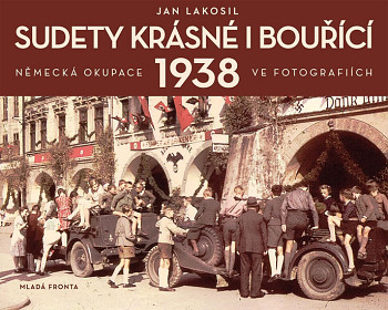 Sudety krásné i bouřící - Německá okupace 1938 v dobových fotografiích