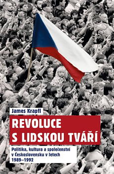 Revoluce s lidskou tváří - Politika, kultura a společenství v Československu v letech 1989