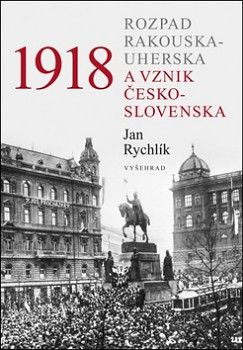 1918 Rozpad Rakouska-Uherska a vznik Československa